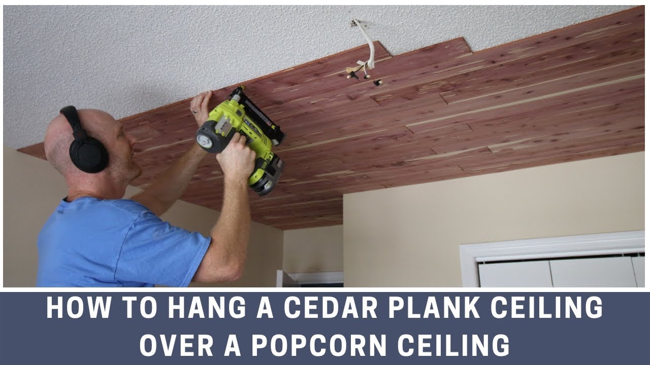 How to hang a cedar plank ceiling over a popcorn ceiling