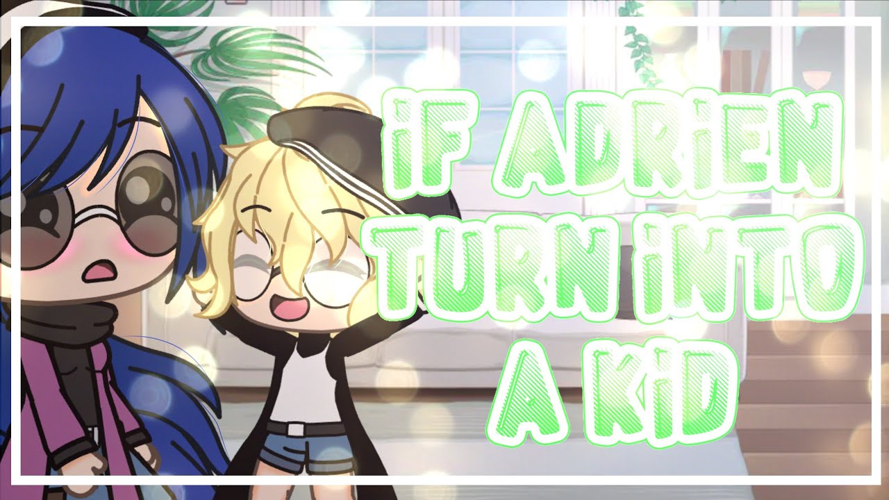 If adrien turn into a kid  ⚜ Miraculous  ⚜ Gacha life ⚜