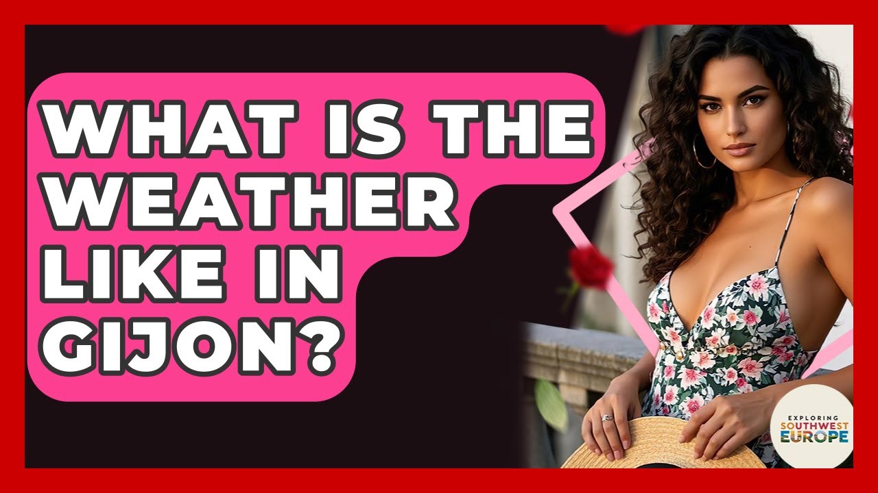 What Is The Weather Like In Gijon? - Exploring Southwest Europe