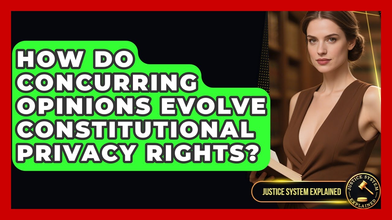 How Do Concurring Opinions Evolve Constitutional Privacy Rights? - Justice System Explained