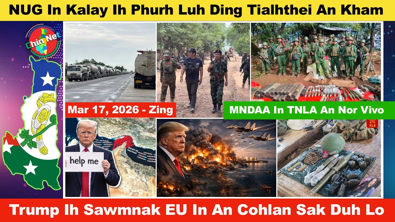 Mar 17 Zing: NUG In Kalay Ih Phurh Ding Tialhthei An Kham. Trump Ih Bawm Dilnak EU In Cohlang Lo