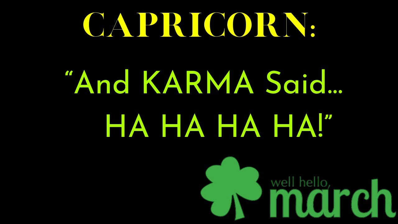 ♑️ CAPRICORN Tarot: “ And KARMA Said.. HA HA HA HA!!” March 2021