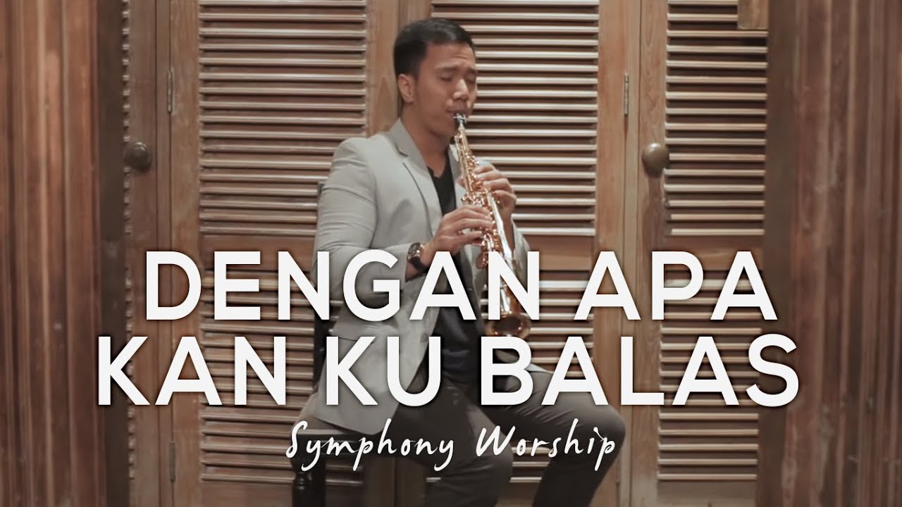 Dengan Apa Kan Ku Balas - Symphony Worship (Saxophone Cover by Desmond Amos)