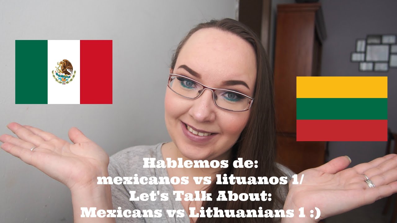 Hablemos de: mexicanos vs lituanos 1. Nos parecemos? Somos muy diferentes? :)