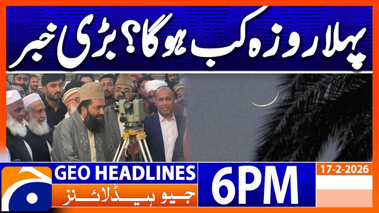 When is the first fast?? The Arrival of Ramadan | Headlines Geo News 6 PM (17th Feb 2026)