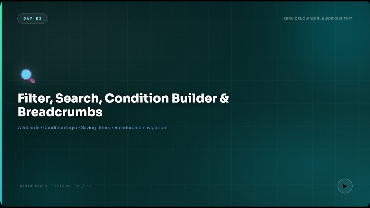 ServiceNow Day 2 - Filter, Global Search, Condition Builder & BreadCrumps