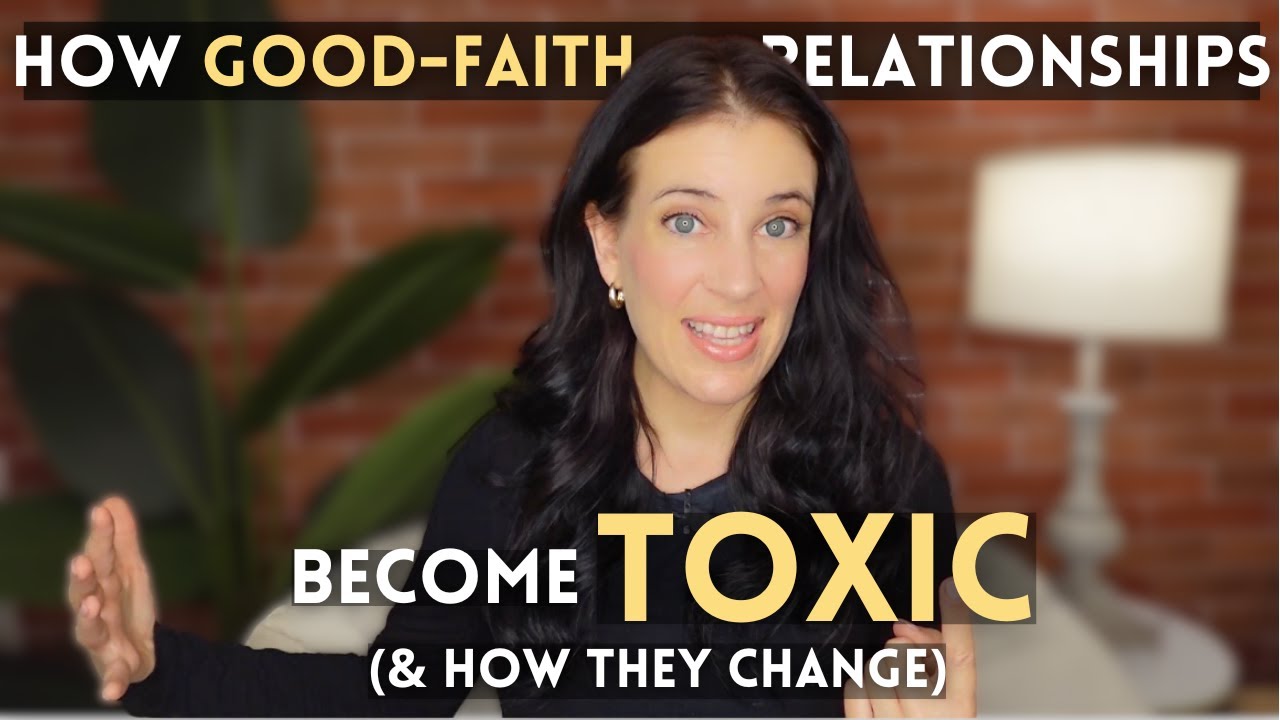 How Good-Faith Relationships Become Toxic (And How They Change)