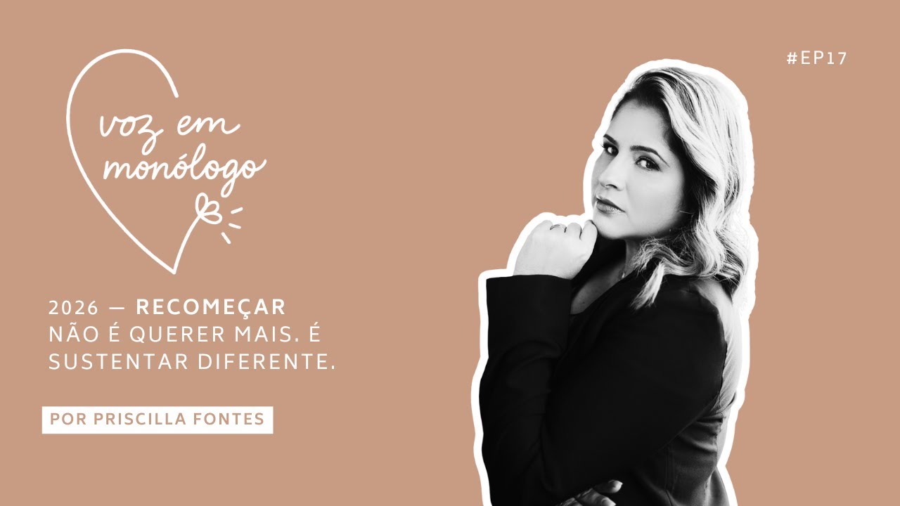 2026 — Recomeçar não é querer mais. É sustentar diferente. Voz em Monólogo | EP 17