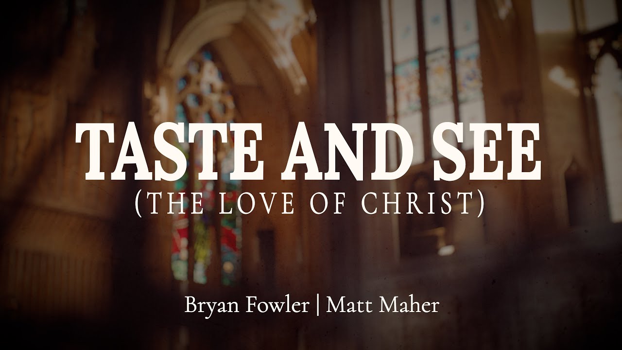 Bryan Fowler, Matt Maher | Taste and See (The Love of Christ) | Lyric Video