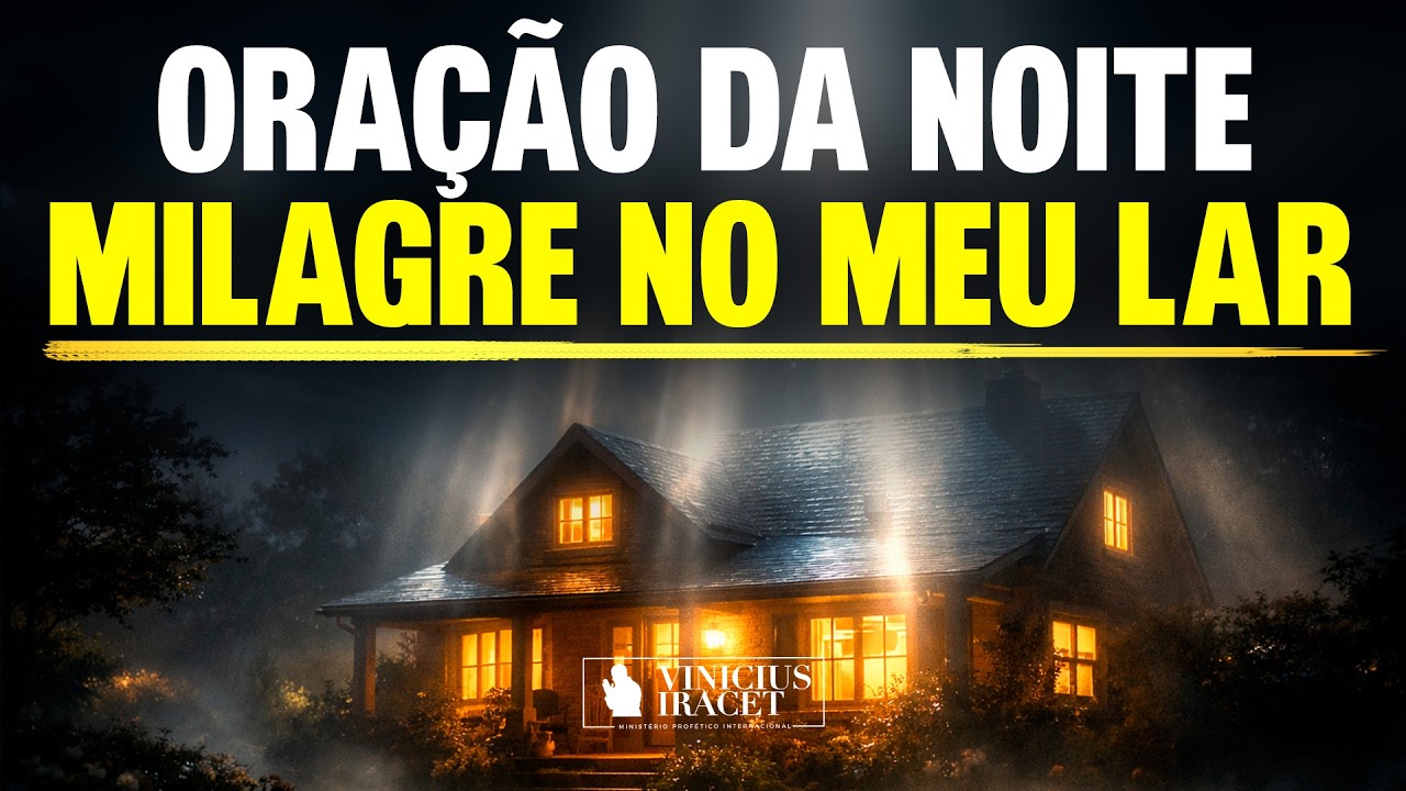 ORAÇÃO DA NOITE PARA UM MILAGRE NO MEU LAR - @viniciusiracet2