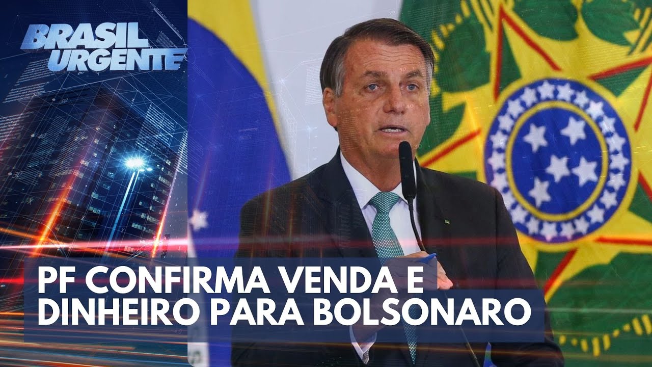 PF confirma venda e dinheiro para Bolsonaro  | Brasil Urgente