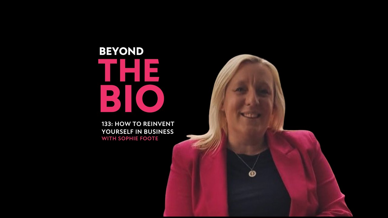 133: How to Reinvent Yourself in Business with Sophie Foote