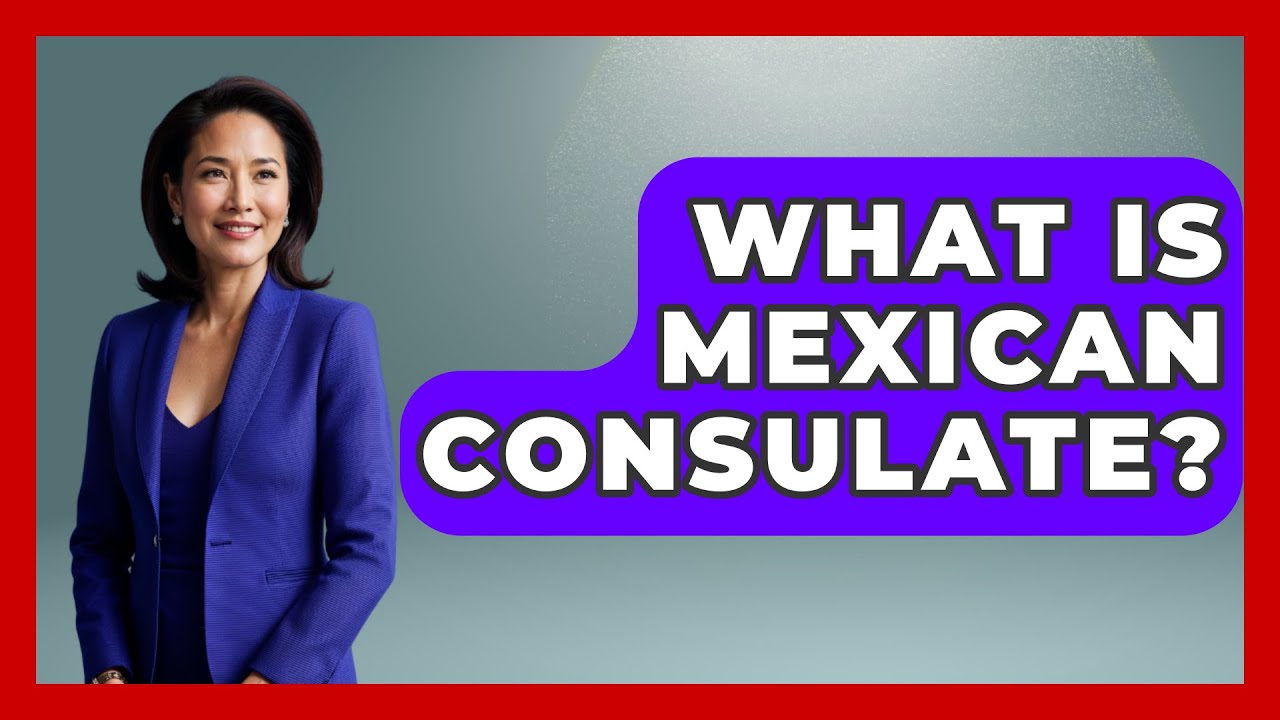 What Is Mexican Consulate? - Magical Mexico Moments