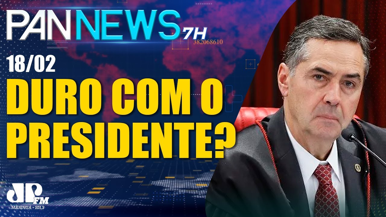 Pan News 7h |18/02| Em despedida do TSE, Barroso manda recados a Bolsonaro