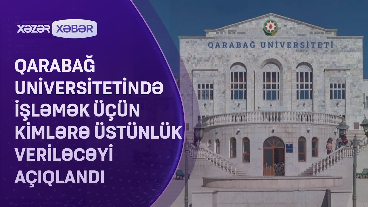 Qarabağ universitetində işləmək üçün kimlərə üstünlük veriləcəyi AÇIQLANDI