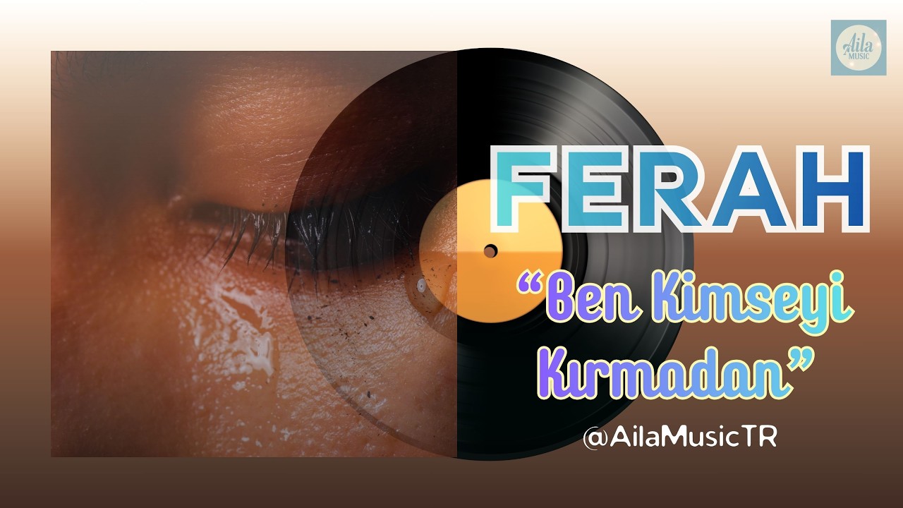 AilaMusicTR | FERAH | Ben Kimseyi Kırmadan
