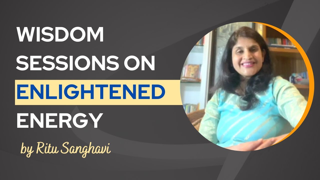 Wisdom Sessions on Enlightened Energy by Ritu Sanghavi