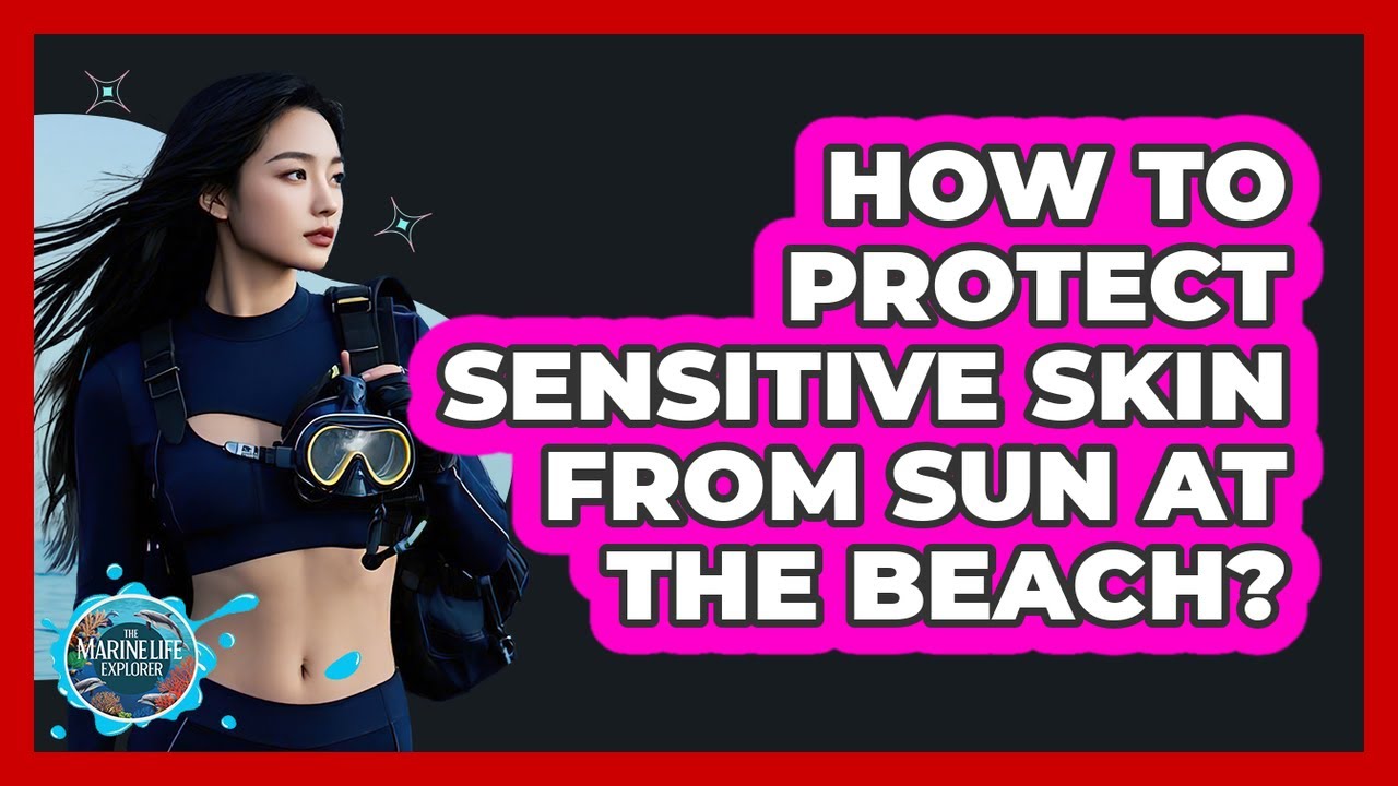 How To Protect Sensitive Skin From Sun At The Beach?