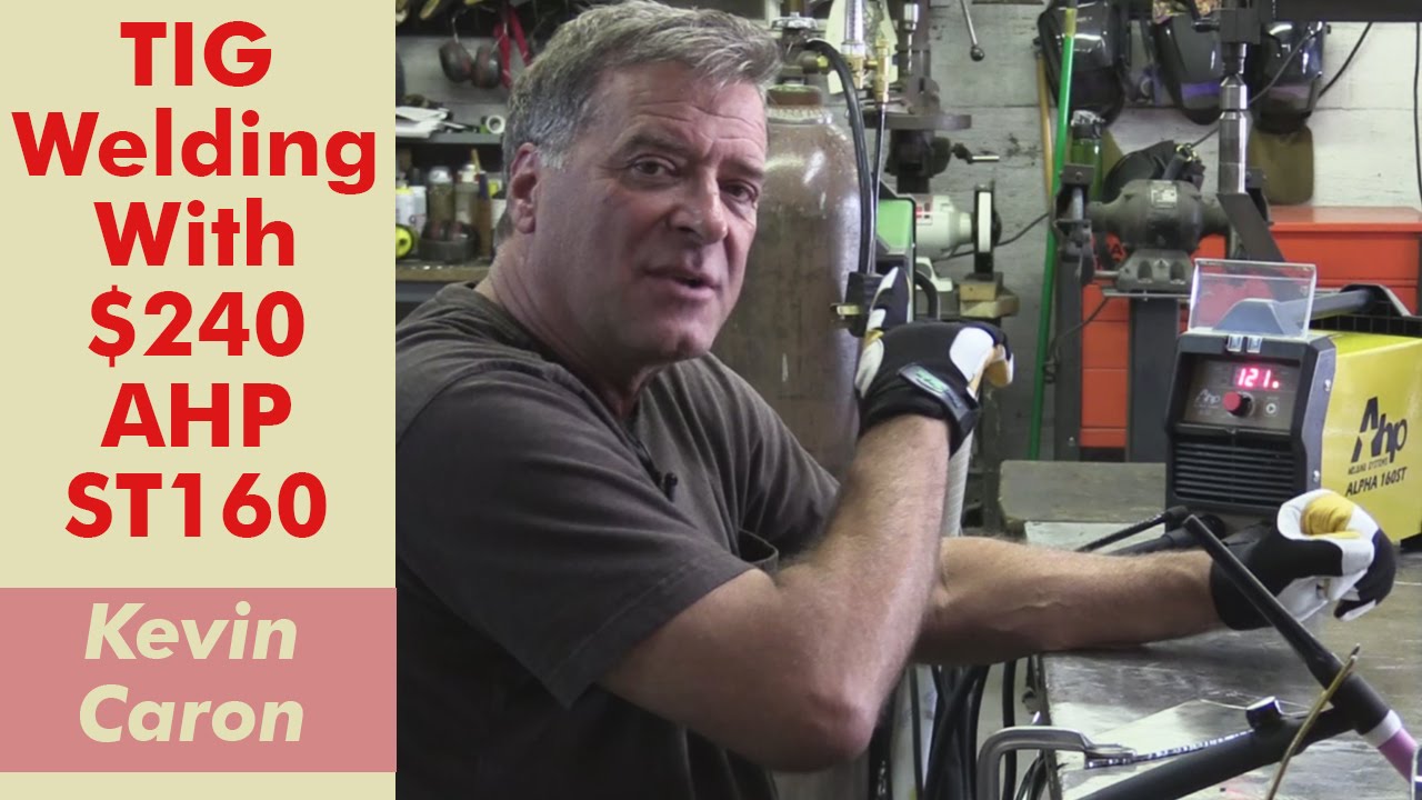 How to TIG Weld With AHP's $240 Alpha 160ST - Kevin Caron
