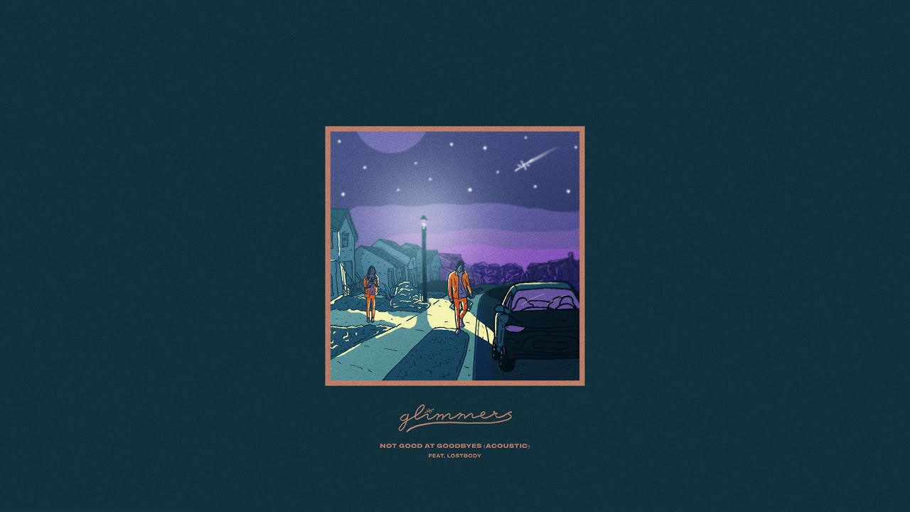 glimmers - Not Good At Goodbyes ft. lostbody (Acoustic)