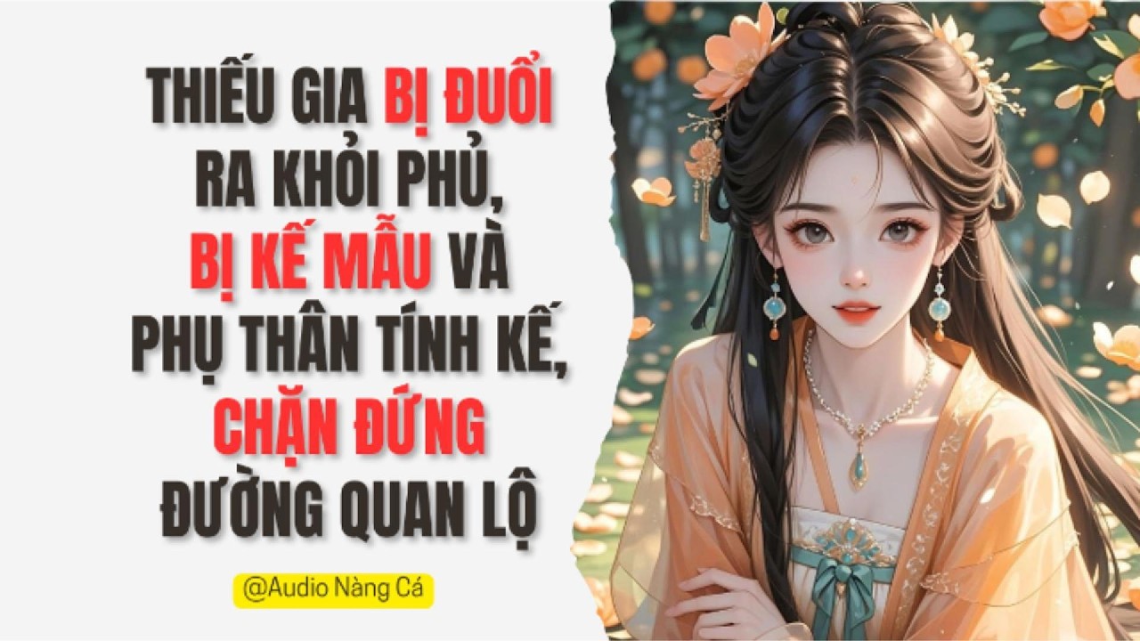 (FULL) THIẾU GIA BỊ ĐUỔI RA KHỎI PHỦ, BỊ KẾ MẪU VÀ PHỤ THÂN TÍNH KẾ, CHẶN ĐỨNG ĐƯỜNG QUAN LỘ