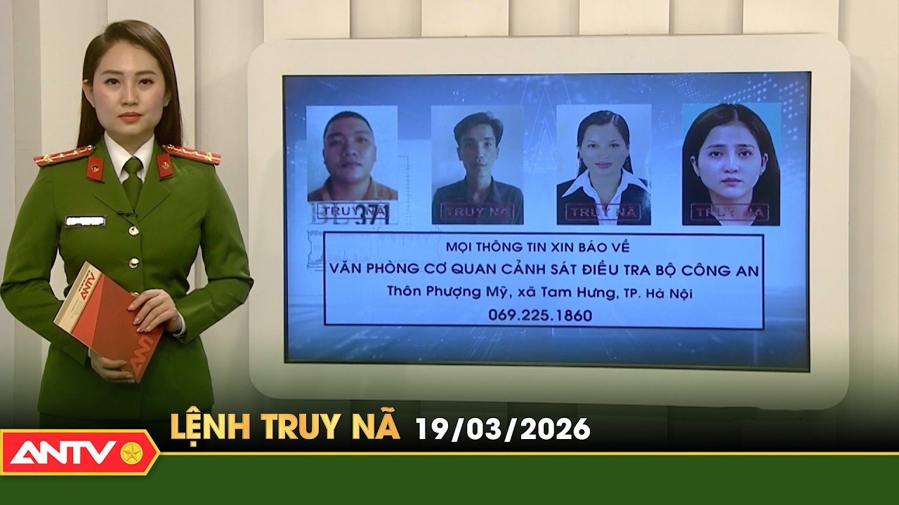 Lệnh truy nã 19/3 | Tin khẩn cấp | ANTV