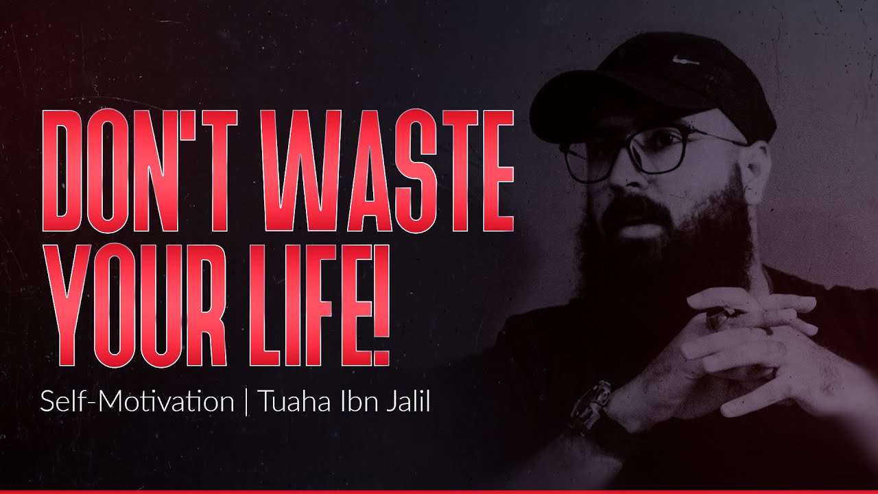 DON'T WASTE YOUR LIFE - Self-Motivation | Tuaha Ibn Jalil