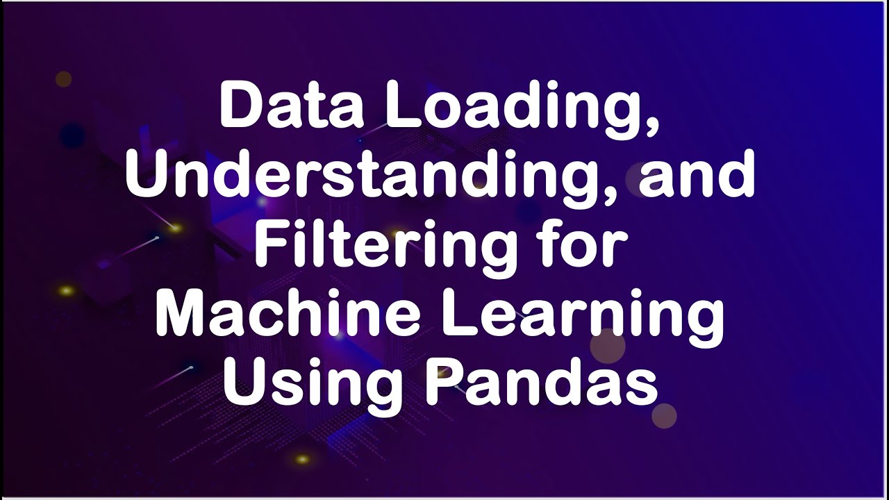 Data Loading, Understanding, and Filtering for Machine Learning Using Pandas