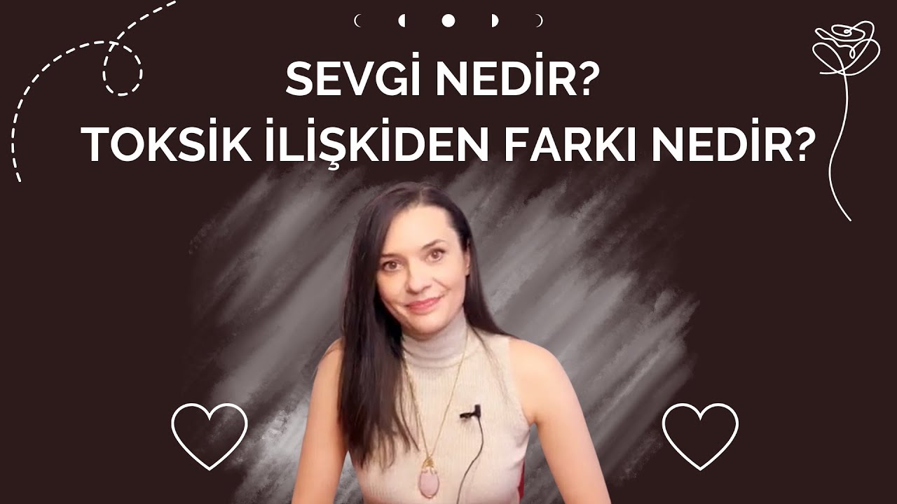 SEVGİ NEDİR? TOKSİK İLİŞKİDEN FARKI NEDİR?
