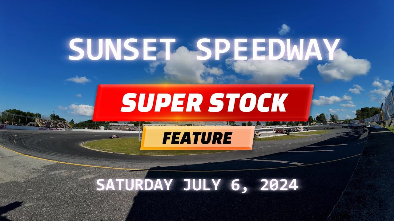 SUPER STOCK - FEATURE - SUNSET SPEEDWAY - JULY 6, 2024