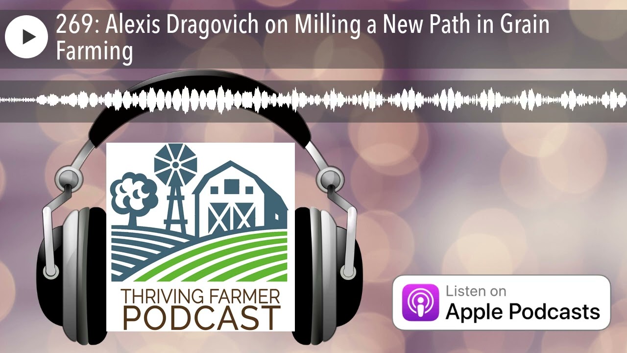 269: Alexis Dragovich on Milling a New Path in Grain Farming