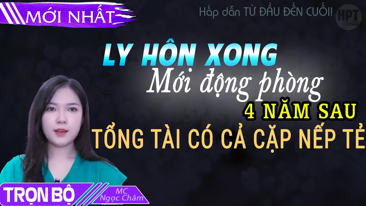 MỚI: Ly Hôn Xong Mới Động Phòng – 4 Năm Sau Tổng Tài Có Cả CẶP NẾP TẺ Đọc Truyện Ngôn Tình #Hptdaily