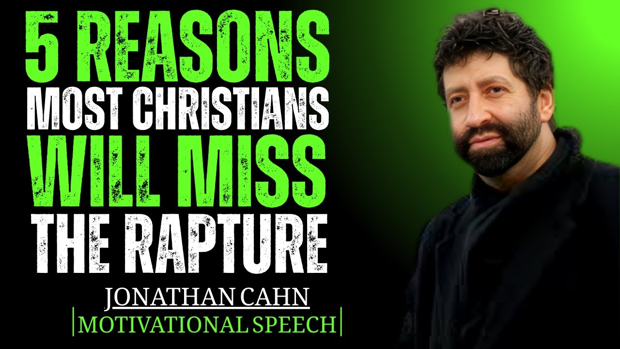 5 REASONS MOST CHRISTIANS WILL MISS THE RAPTURE || JONATHAN CAHN || BEST MOTIVATIONAL SPEECH