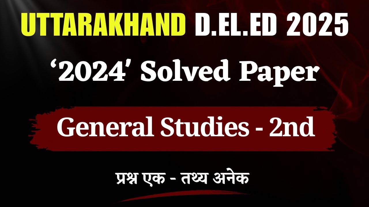 General Studies 2024 Part 2nd | Uttarakhand D.El.Ed Entrance 2025 | Previous Year Paper Analysis