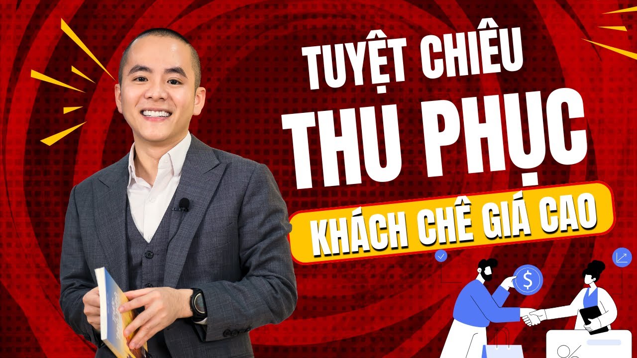 Tuyệt chiêu thu phục khách hàng chê giá cao nhanh gọn | Master Anh Đức