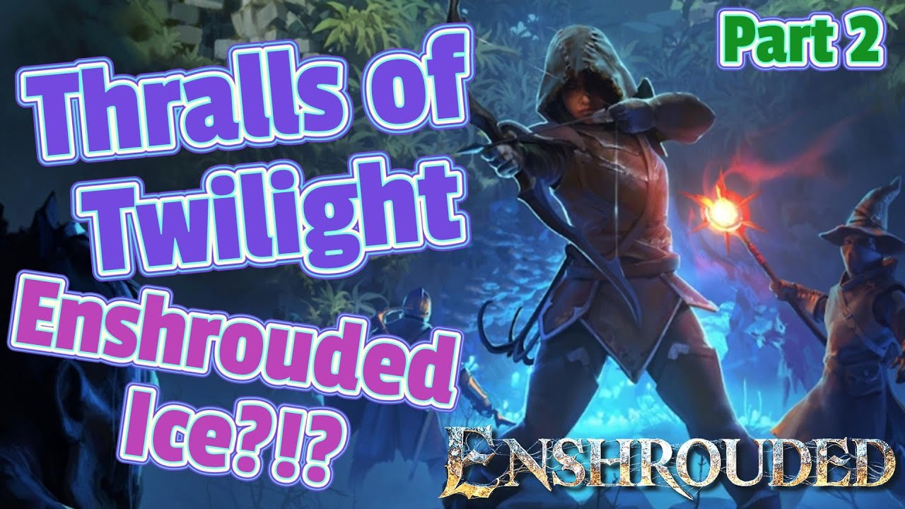 Gloomberries & Enshrouded Ice - Thralls of Twilight - Enshrouded - Part 2