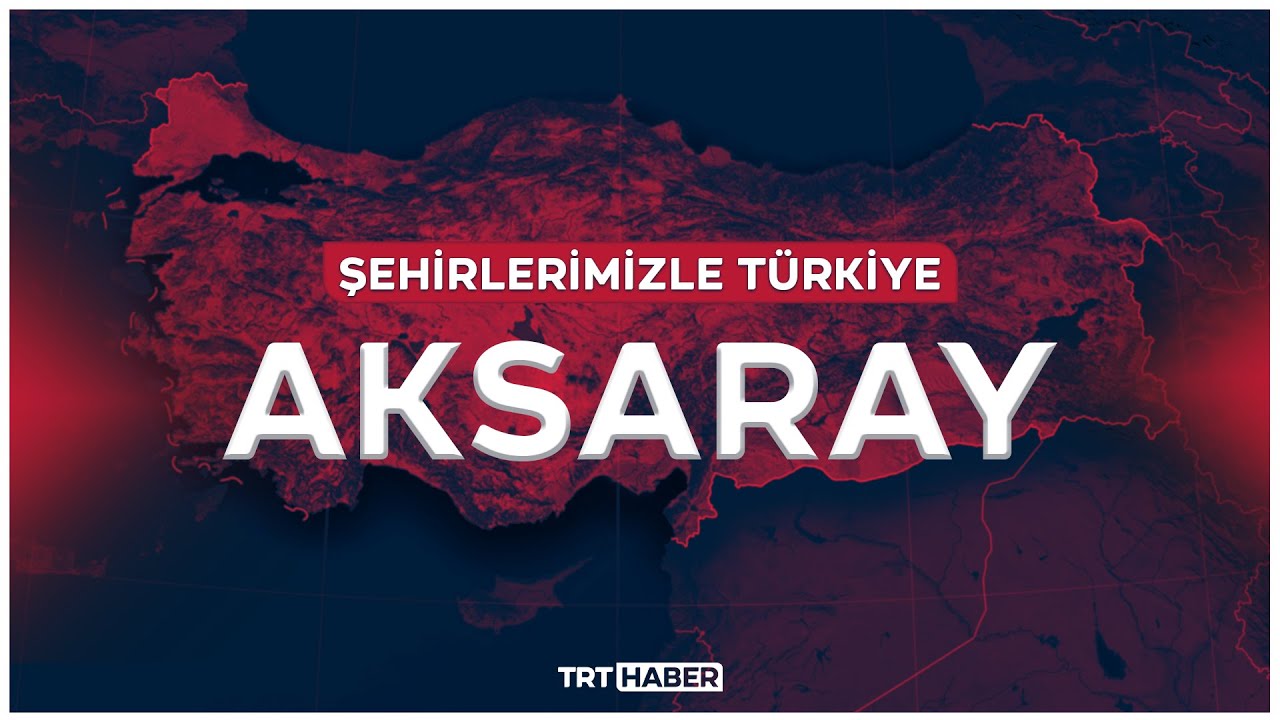 Şehirlerimizle Türkiye - AKSARAY