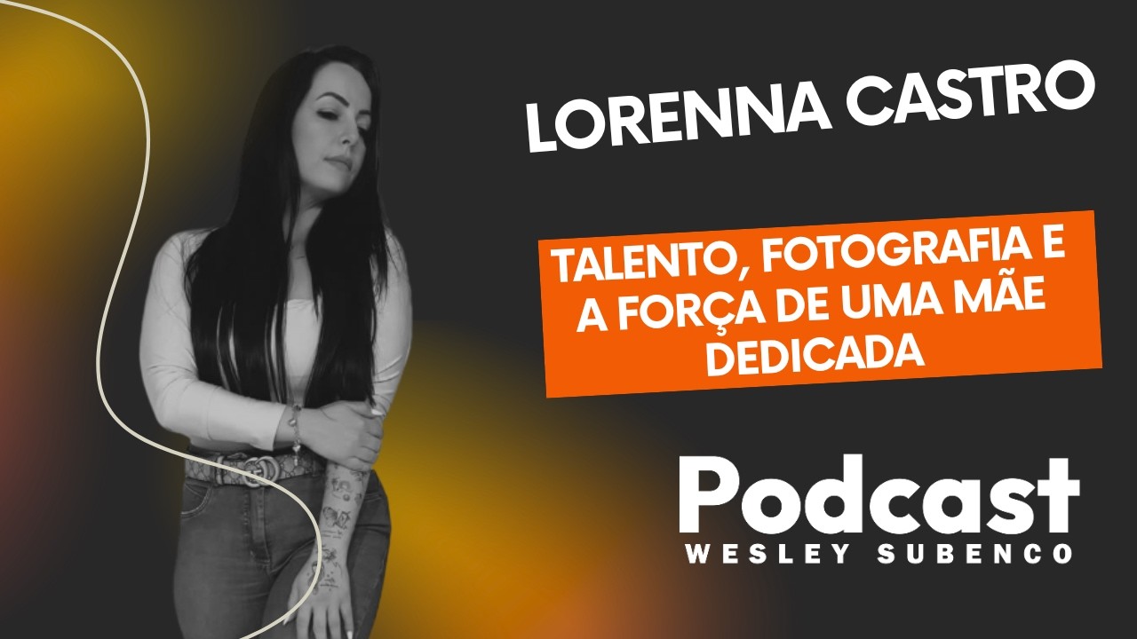 Podcast Wesley Subenco recebe: Lorenna Castro