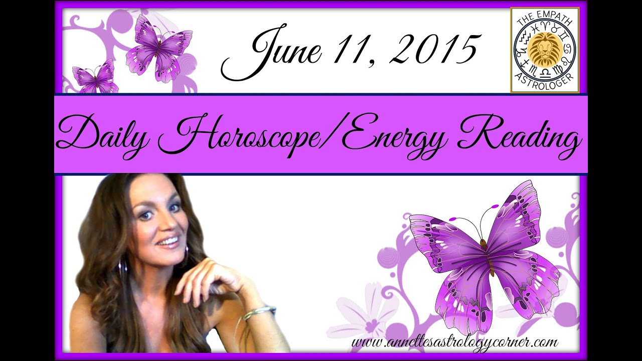 JUNE 11, 2015-DAILY HOROSCOPE/ENERGY READING