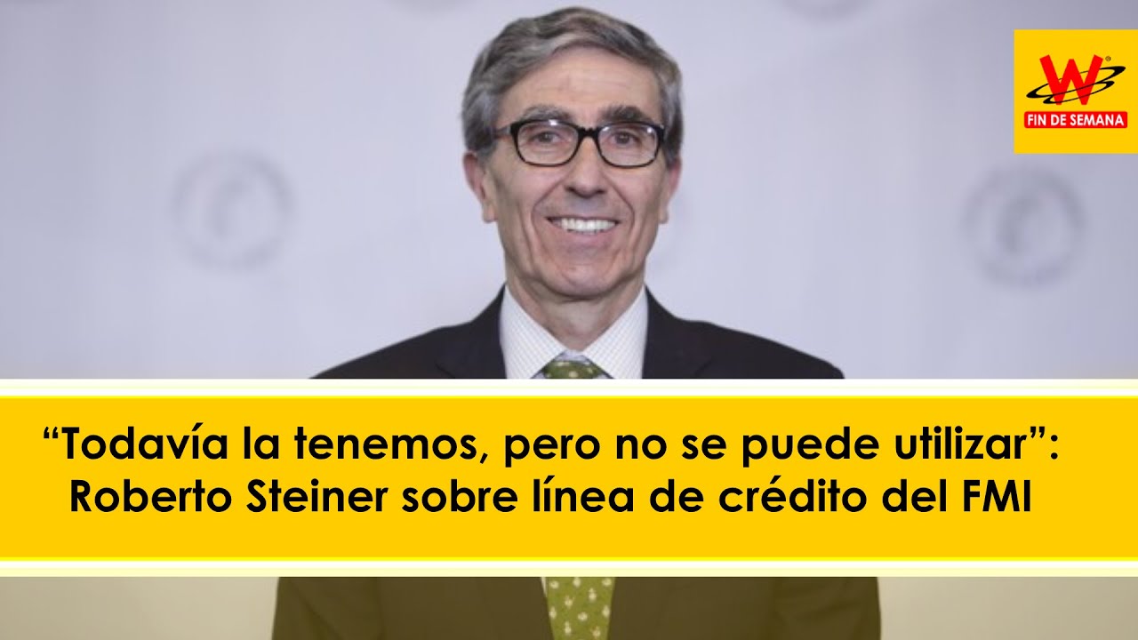 “Todavía la tenemos, pero no se puede utilizar”: Roberto Steiner sobre línea de crédito del FMI
