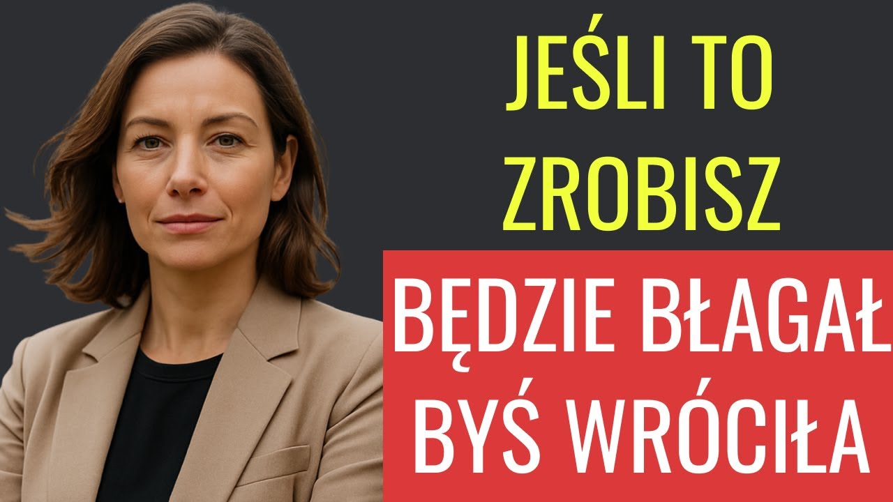 Jeśli to zrobisz, będzie błagał, byś wróciła