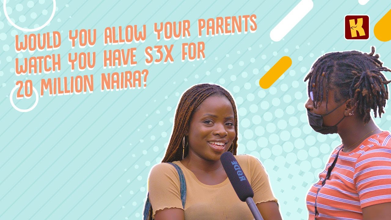 Would You Allow Your Parents Watch You Have S3x For 20 Million Naira? KraksTV Vox-Pop