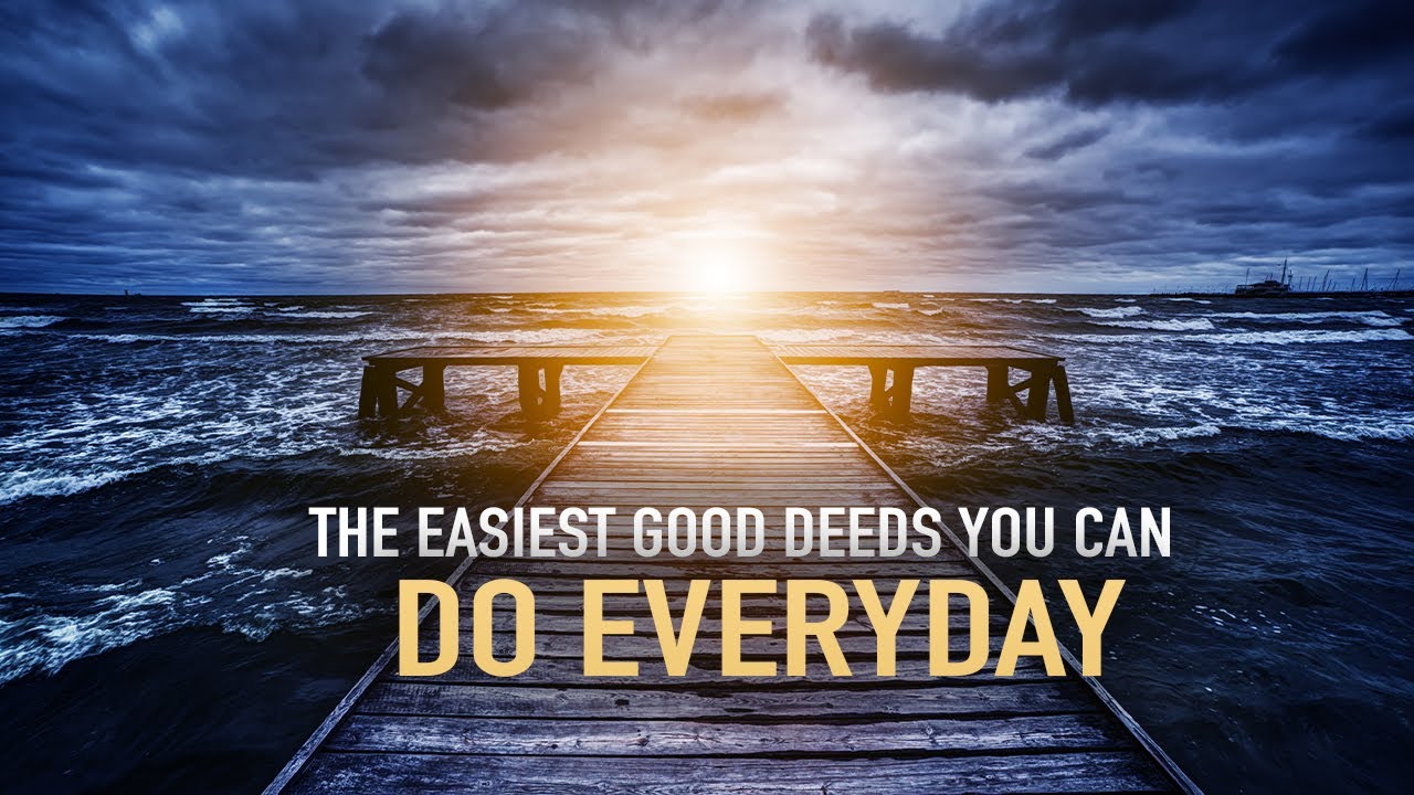 THE EASIEST GOOD DEEDS YOU CAN DO EVERYDAY
