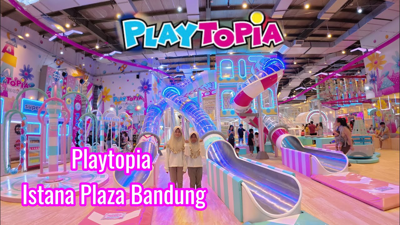 BERMAIN DI PLAYTOPIA TERBESAR DI ISTANA PLAZA BANDUNG
