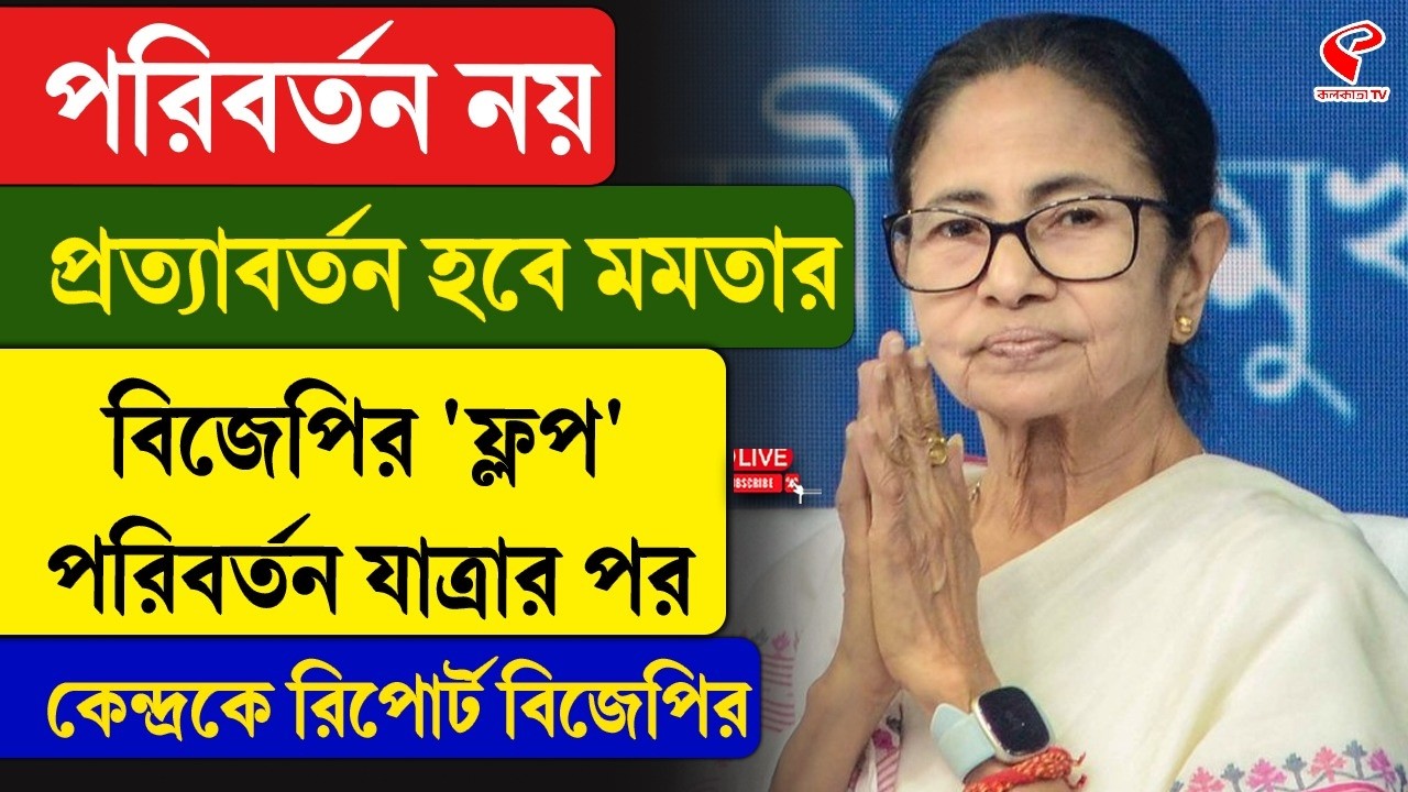 BJP | পরিবর্তন নয়, প্রত্যাবর্তন হবে মমতার,বিজেপির 'ফ্লপ' পরিবর্তন যাত্রার পর কেন্দ্রকে রিপোর্ট BJP-র