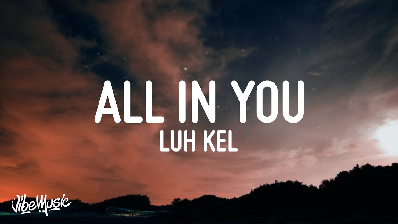 Luh Kel - All In You (Lyrics)