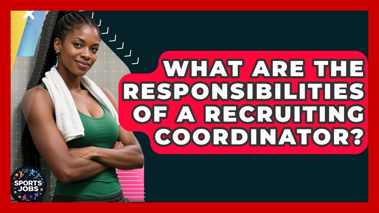 What Are The Responsibilities Of A Recruiting Coordinator? - Sports Jobs