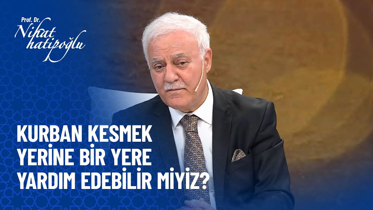 Kurban kesmek yerine herhangi bir yere yardım edebilir miyiz? - Nihat Hatipoğlu