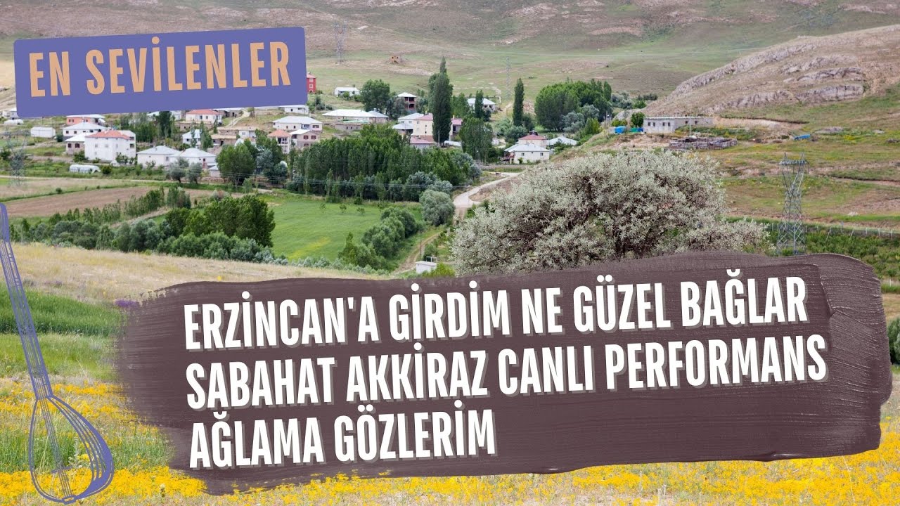 Erzincan'a Girdim Ne Güzel Bağlar, Sabahat Akkiraz Canlı Performans, Ağlama Gözlerim