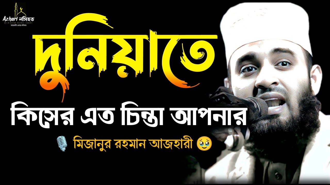 দুনিয়াতে কিসের এত চিন্তা আপনার। কখনো  হতাশ হবেন্না। mizanur rahman azhari waz